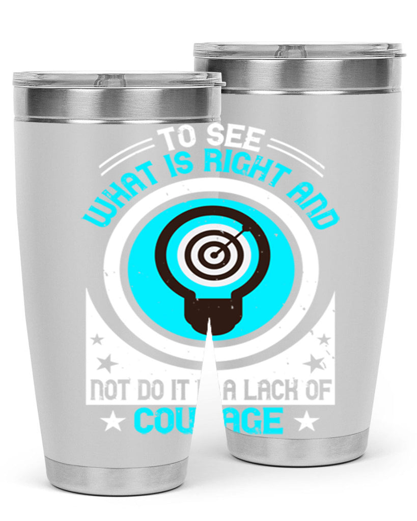 To See What Is Right And Not Do It Is A Lack Of Courage Style 11#- motivation- Tumbler