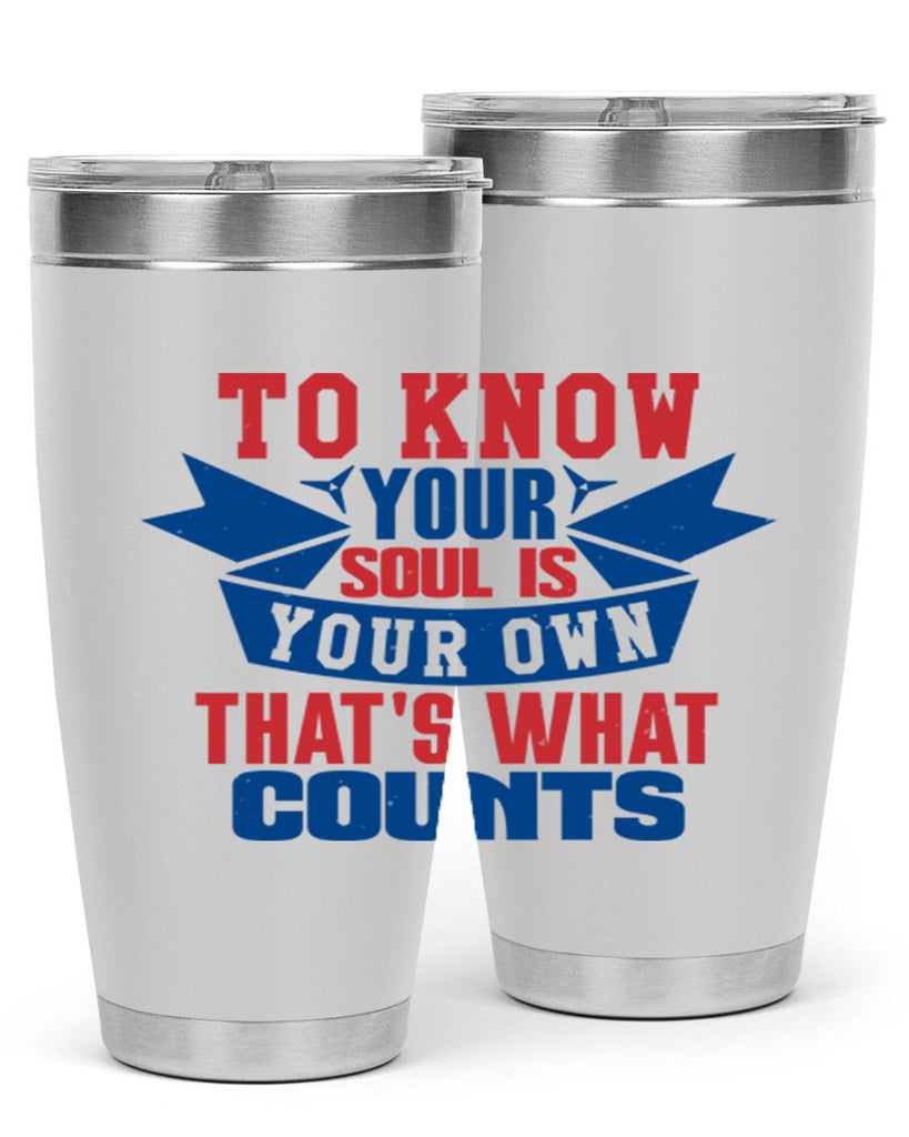 To know your soul is your own Style 49#- Fourt Of July- Tumbler