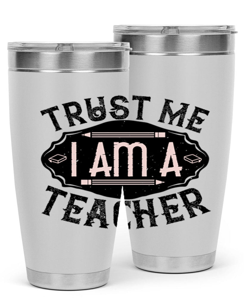Trust Me I am a Teacher Style 2#- teacher- tumbler