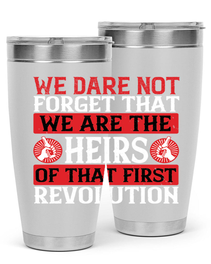 We dare not forget that we are the heirs of that first revolution Style 197#- Fourt Of July- Tumbler