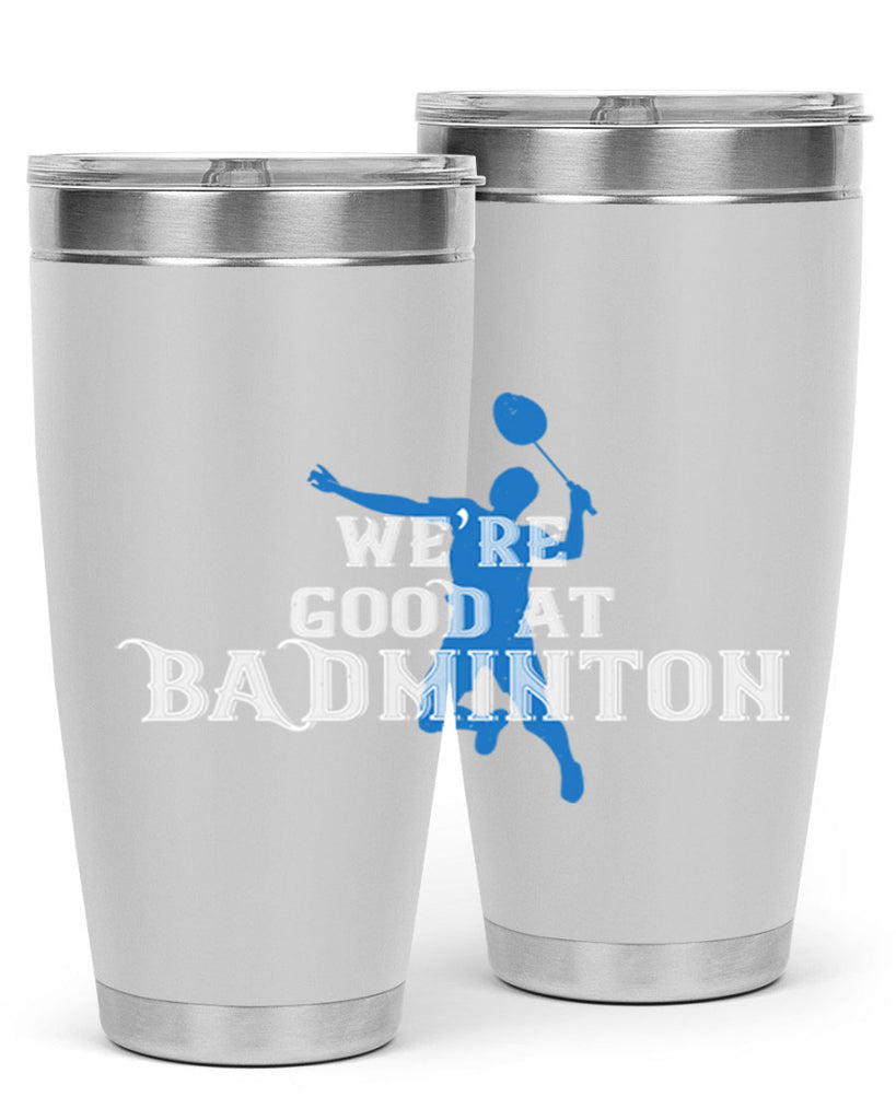 We’re GOOD at BADminton 1763#- badminton- Tumbler