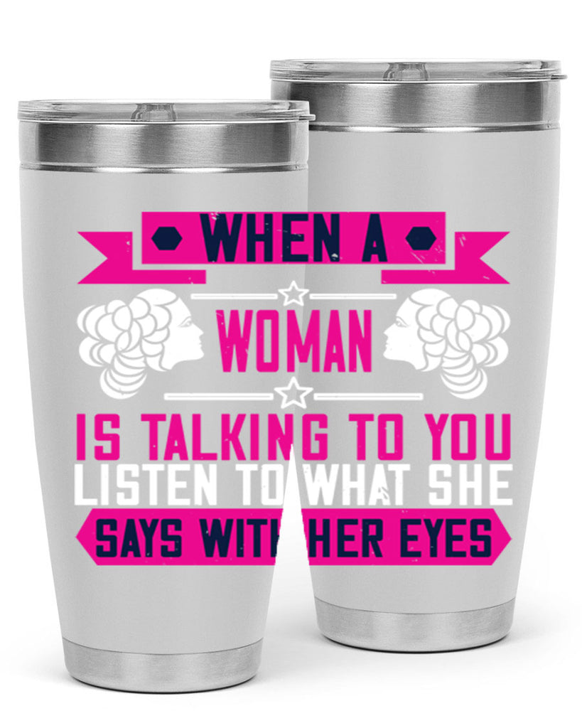 When a woman is talking to you listen to what she says with her eyes Style 21#- womens day- Tumbler