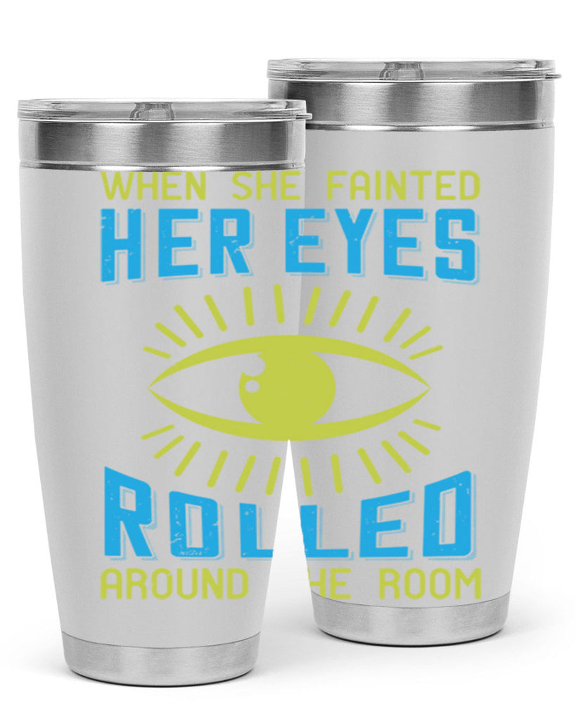 When she fainted her eyes rolled around the room Style 10#- medical- tumbler