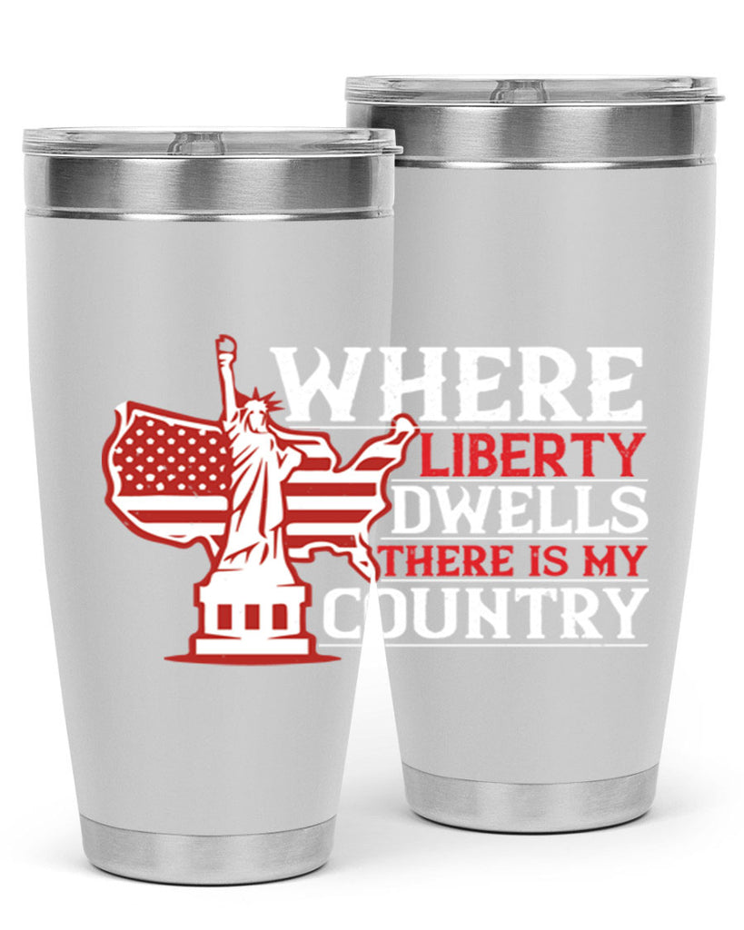Where liberty dwells there is my country Style 199#- Fourt Of July- Tumbler
