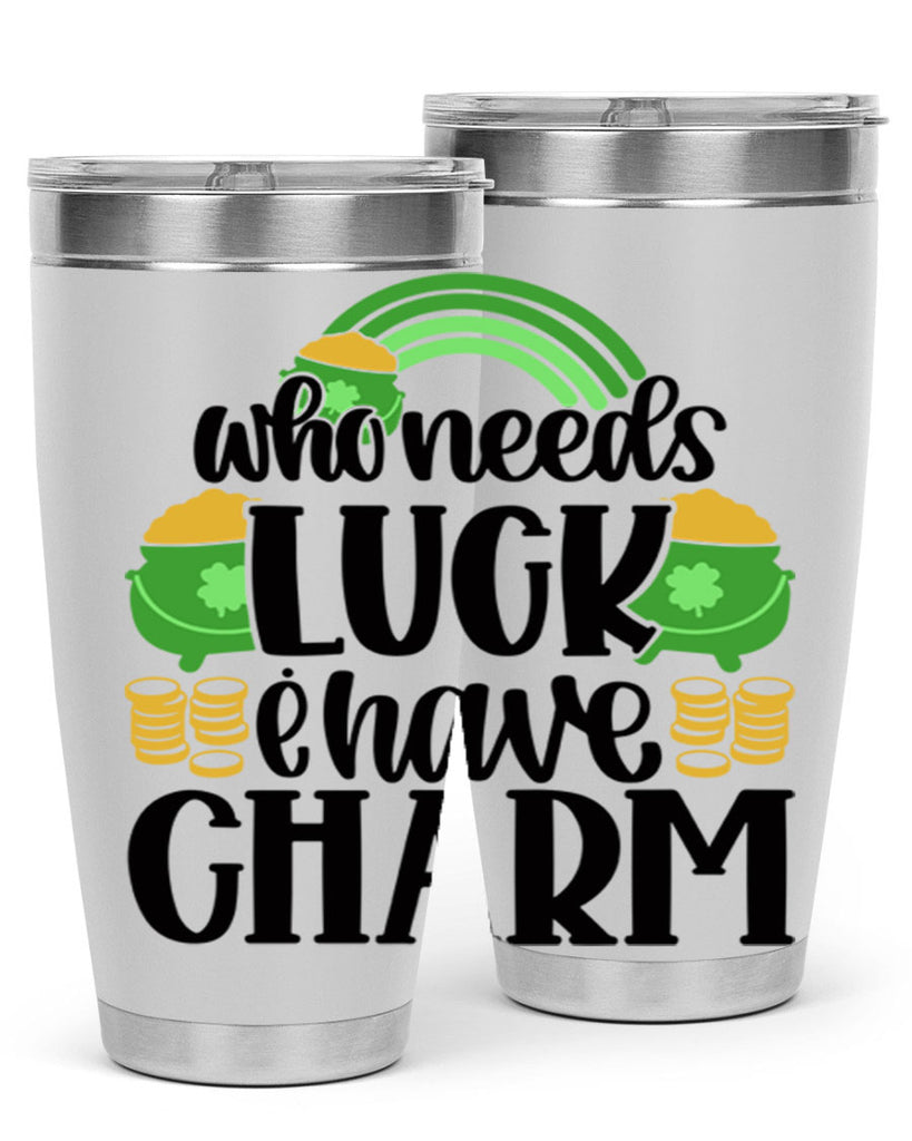 Who Needs I Have Charm Style 15#- St Patricks Day- Tumbler