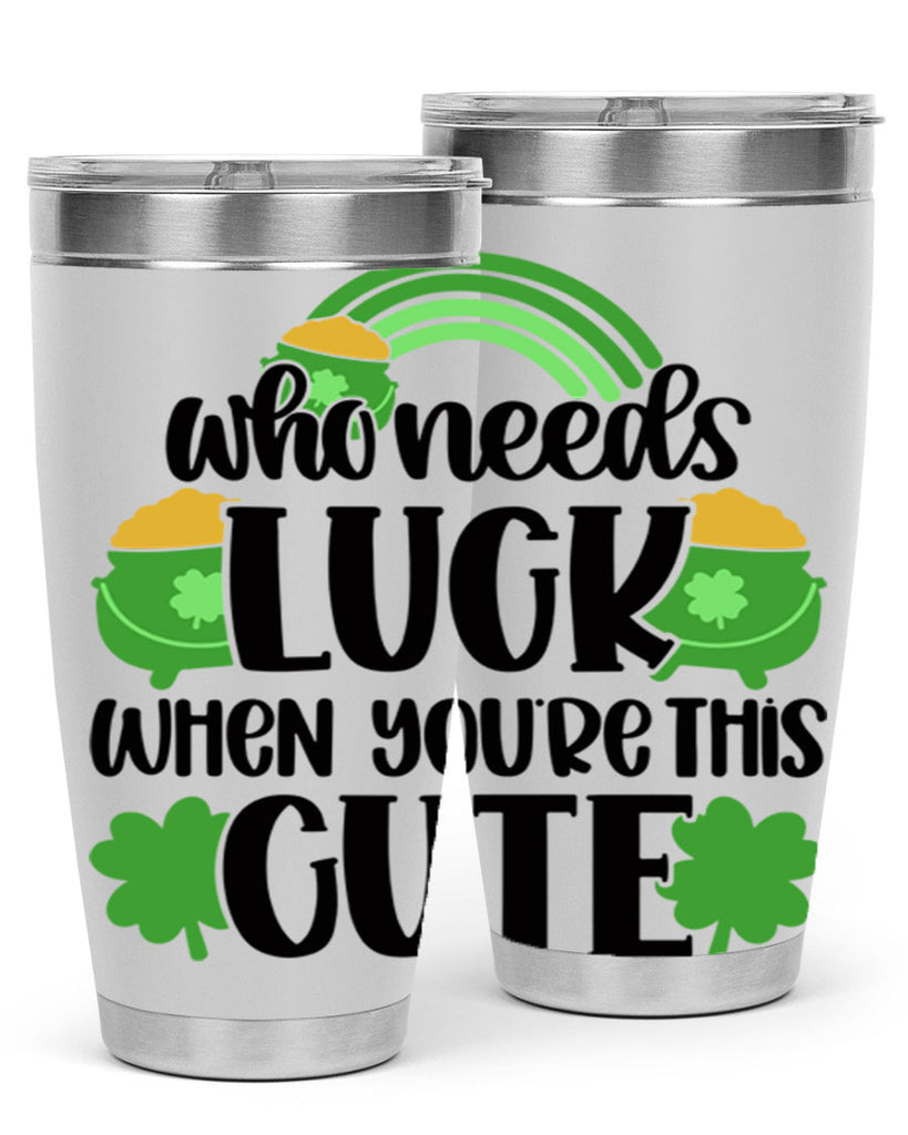 Who Needs Luck When Youre This Cute Style 14#- St Patricks Day- Tumbler