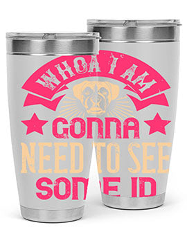 Whoa I’m Gonna Need To See Some ID Style 8#- dog- Tumbler