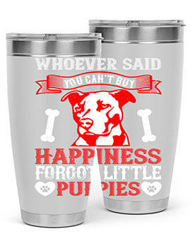 Whoever said you cant buy Happiness forgot little puppies Style 139#- dog- Tumbler
