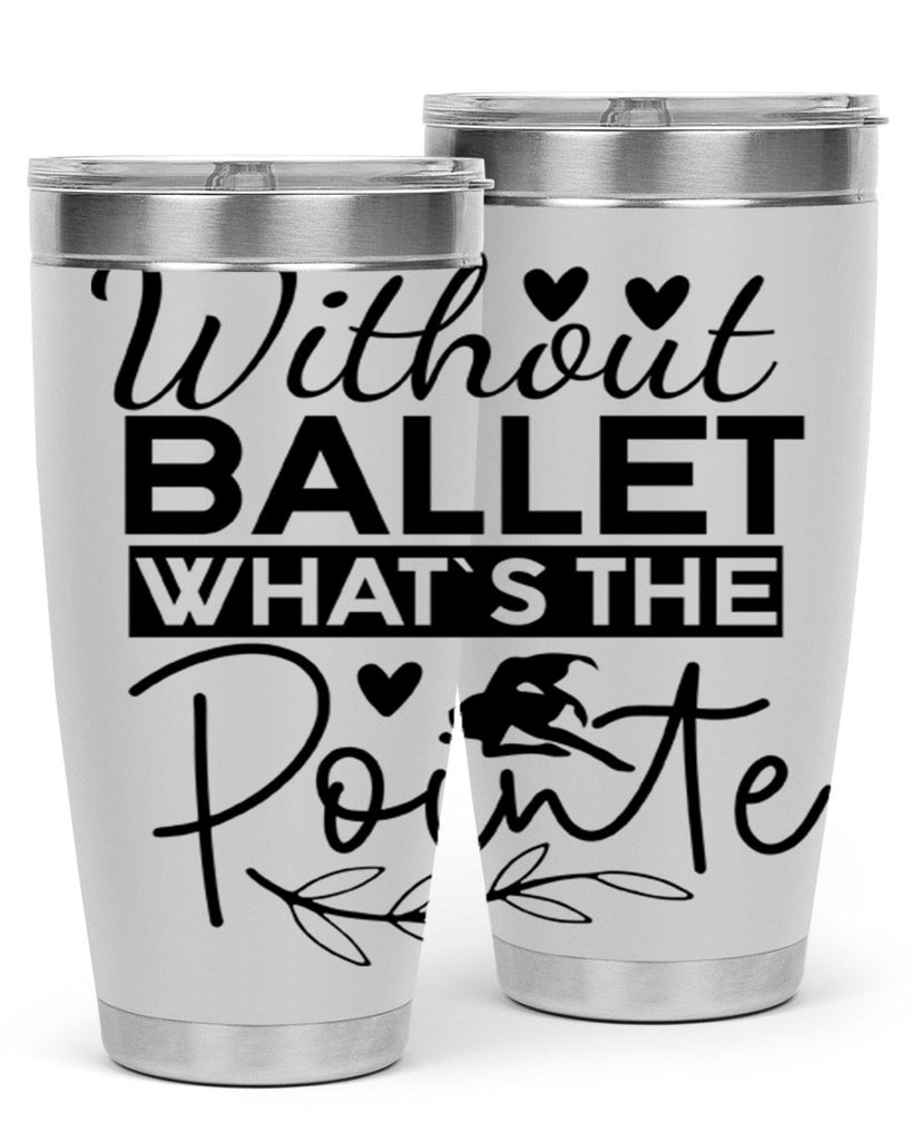 Without Ballet WhatS the Pointe 97#- ballet- Tumbler