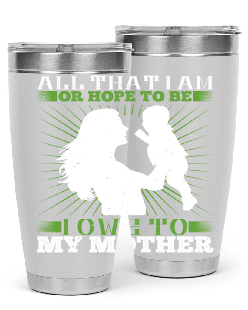 all that i am or hope to be i owe to my mother 6#- Parents Day- Tumbler