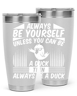 always Be Yourself Unless You Can Be A Duck Then Always Be A Duck Style 28#- duck- Tumbler