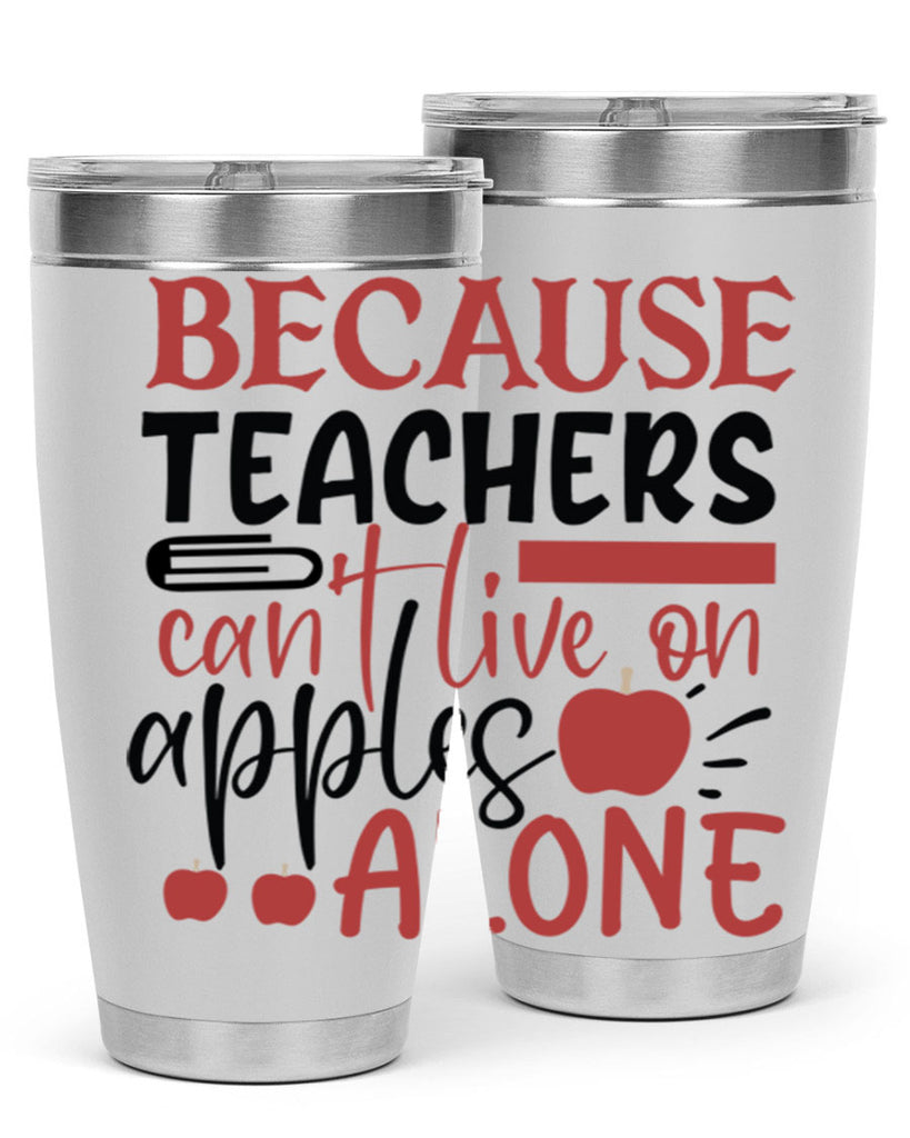 because teachers cant live on apples alone Style 121#- teacher- tumbler