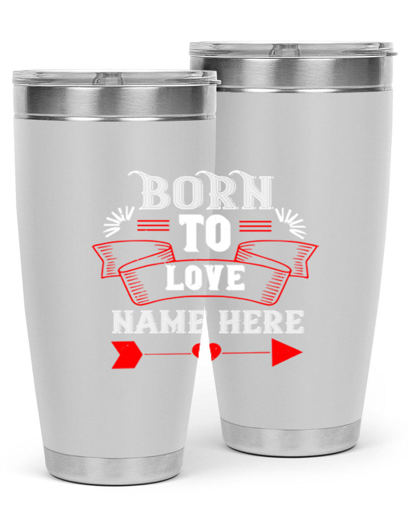 born to love name here 65#- valentines day- Tumbler