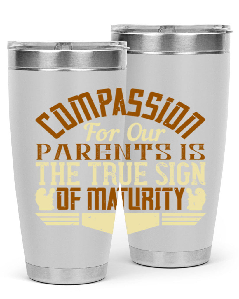compassion for our parents is the true sign of maturity 2#- Parents Day- Tumbler