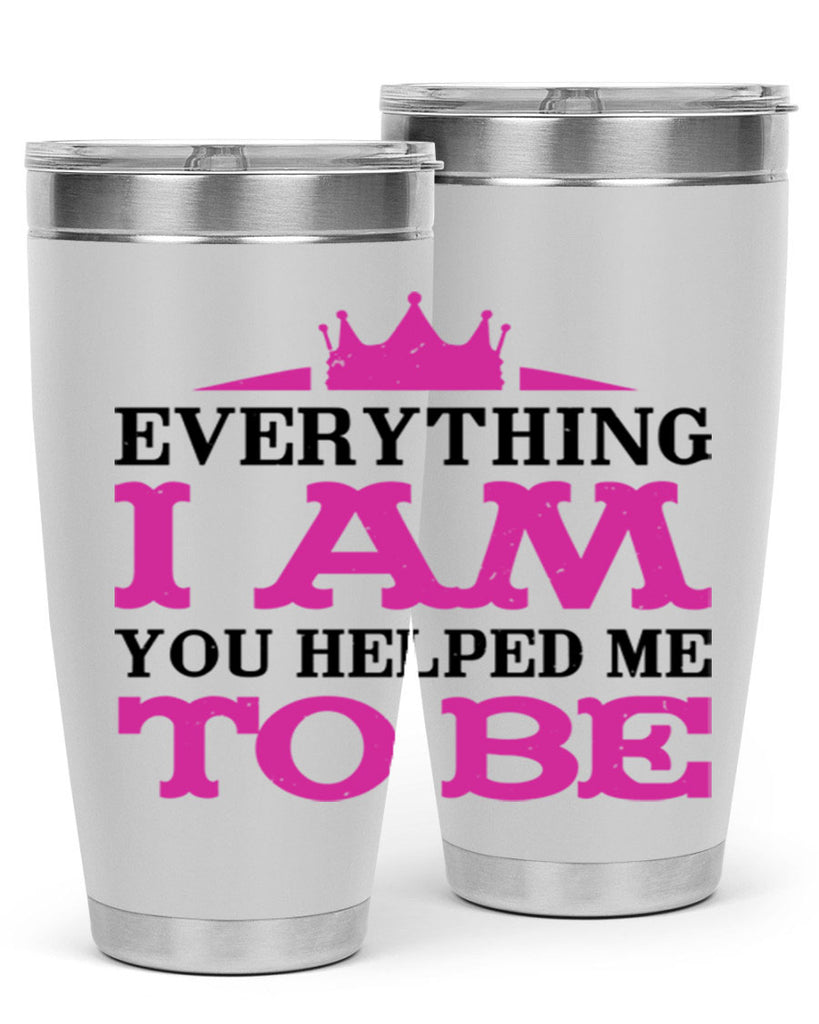 everything i am you helped me to be 85#- mothers day- Tumbler