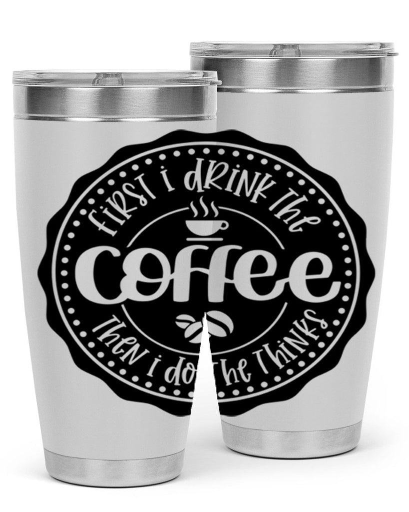 first i drink the coffee then i do the thinks 121#- coffee- Tumbler
