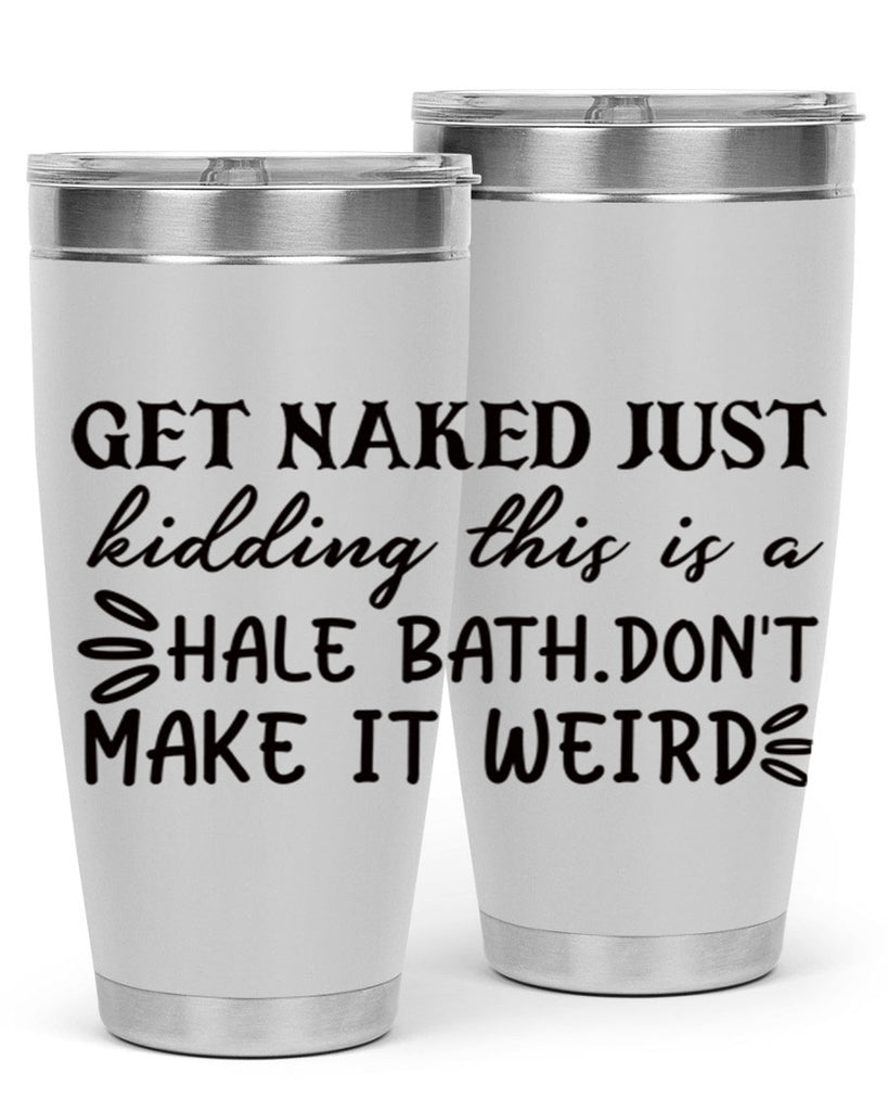 get naked just kidding this is a hale bathdont make it weird 80#- bathroom- Tumbler