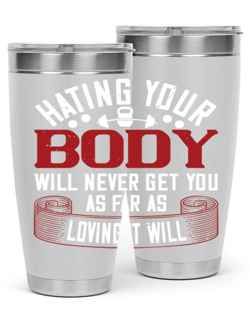 hating your body will naver get you as far as loving it will 93#- gym- Tumbler