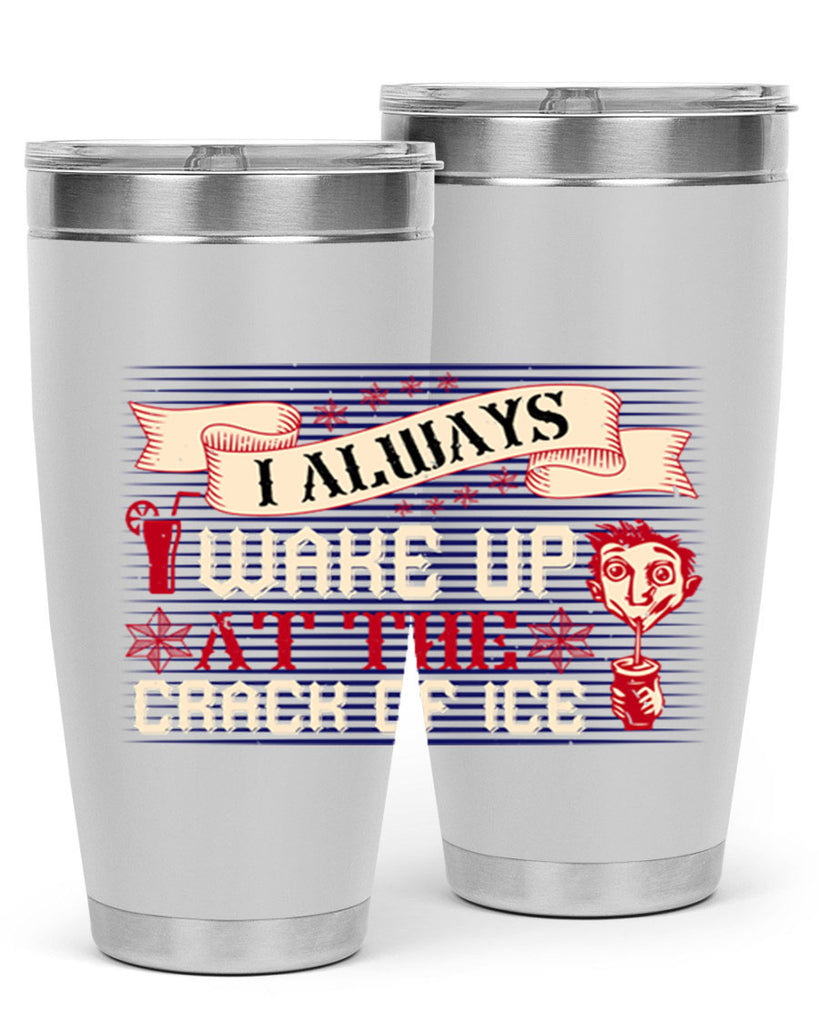 i always wake up at the crack of ice 50#- drinking- Tumbler