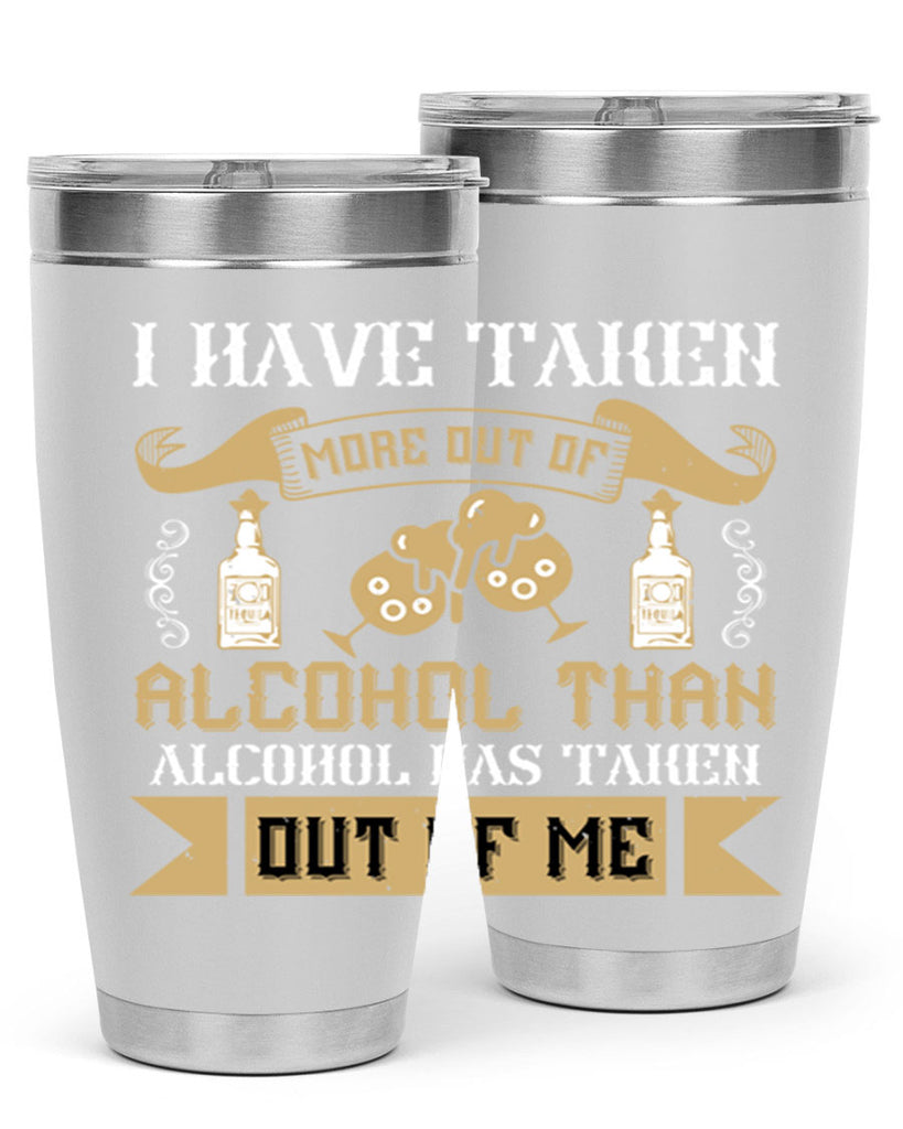 i have taken more out of alcohol than alcohol has taken out of me 46#- drinking- Tumbler