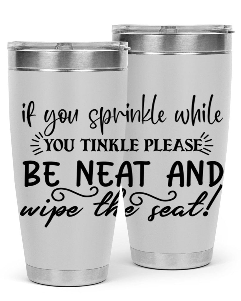 if you sprinkle while you linkle please be neat and wipe the seat 69#- bathroom- Tumbler