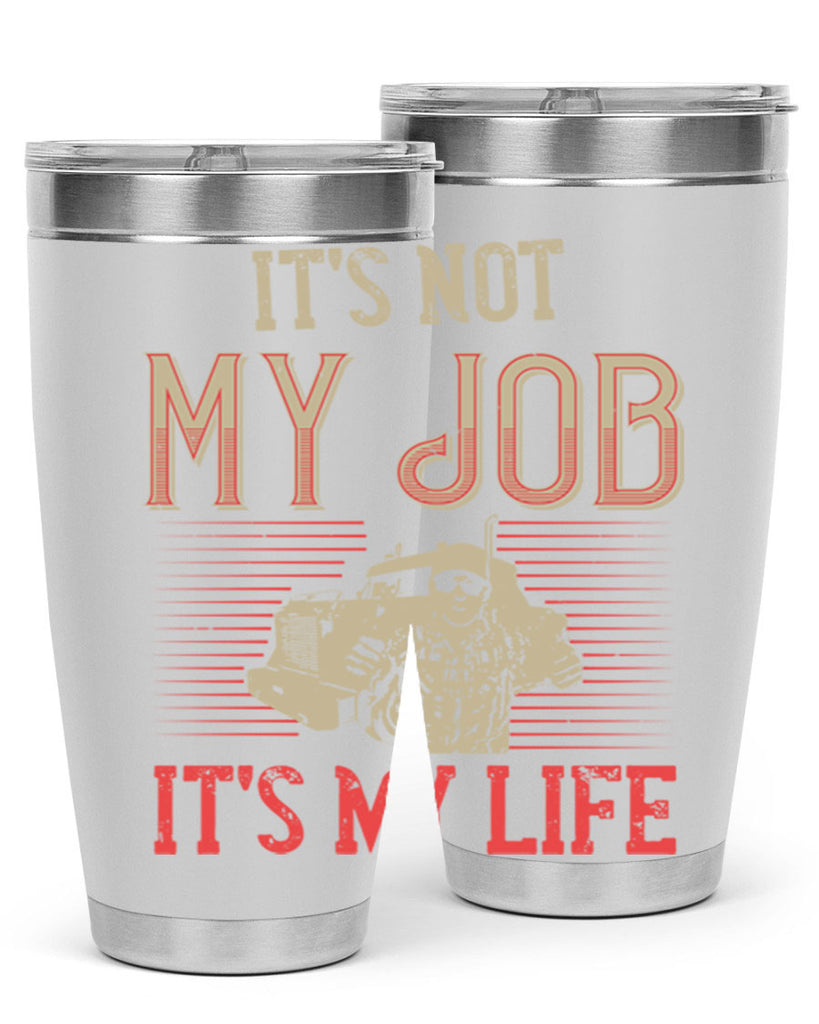 its not my job its my life Style 37#- truck driver- tumbler