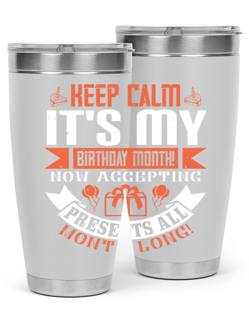 keep calm its my birthday month now accepting presents all month long Style 75#- birthday- tumbler