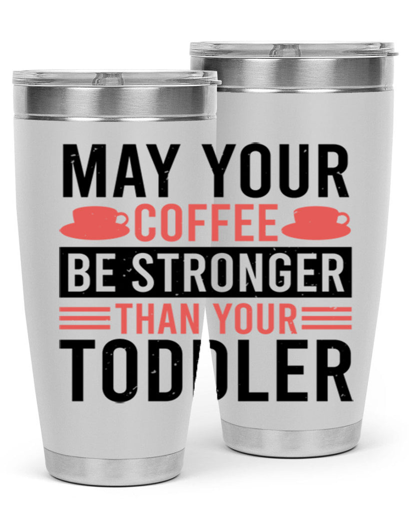 may your coffee be stronger than your toddler 54#- mothers day- Tumbler