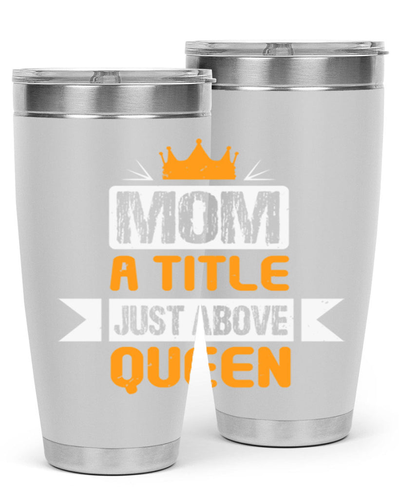 mom a title just above queen 48#- mothers day- Tumbler