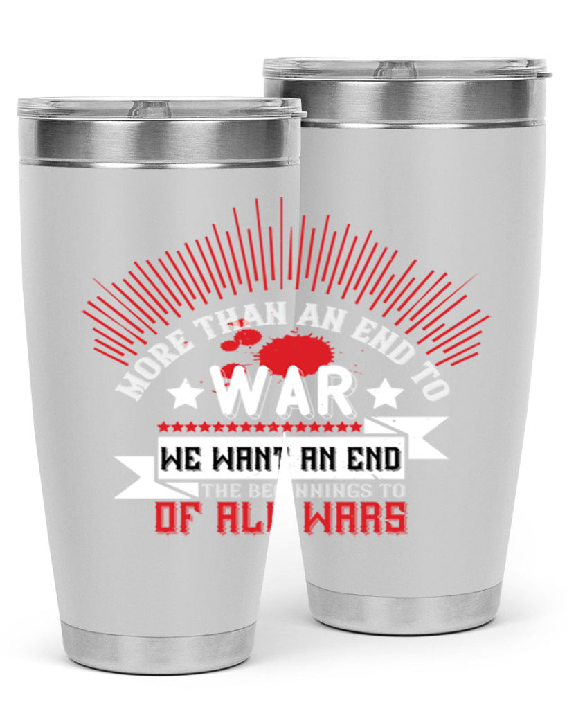 more than an end to war we want an end to the beginnings of all wars 46#- Veterns Day- Tumbler