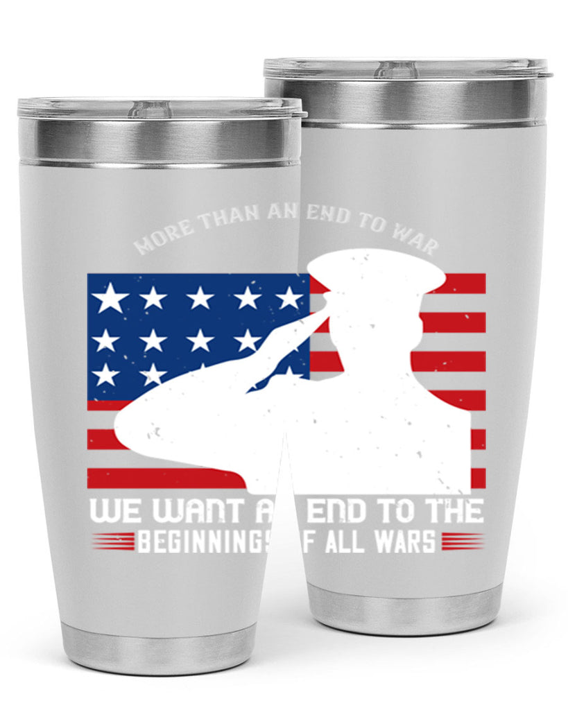 more than an end to war we want an end to the beginnings of all wars 98#- Veterns Day- Tumbler