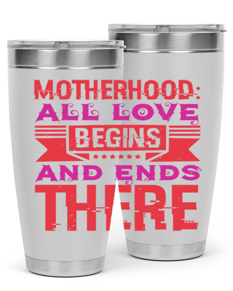motherhood all love begins and ends there 42#- mothers day- Tumbler