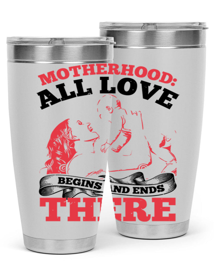 motherhood all love begins and ends there 44#- mothers day- Tumbler