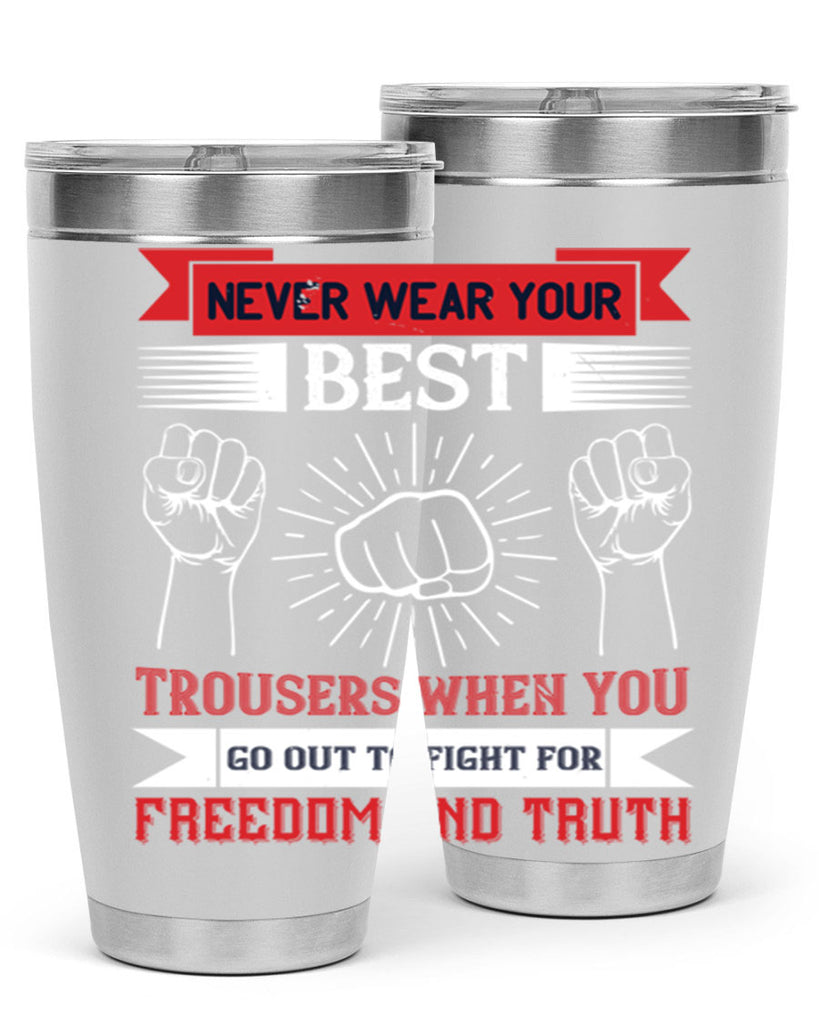 never wear your best trousers when you go out to fight for freedom and truth 40#- Veterns Day- Tumbler