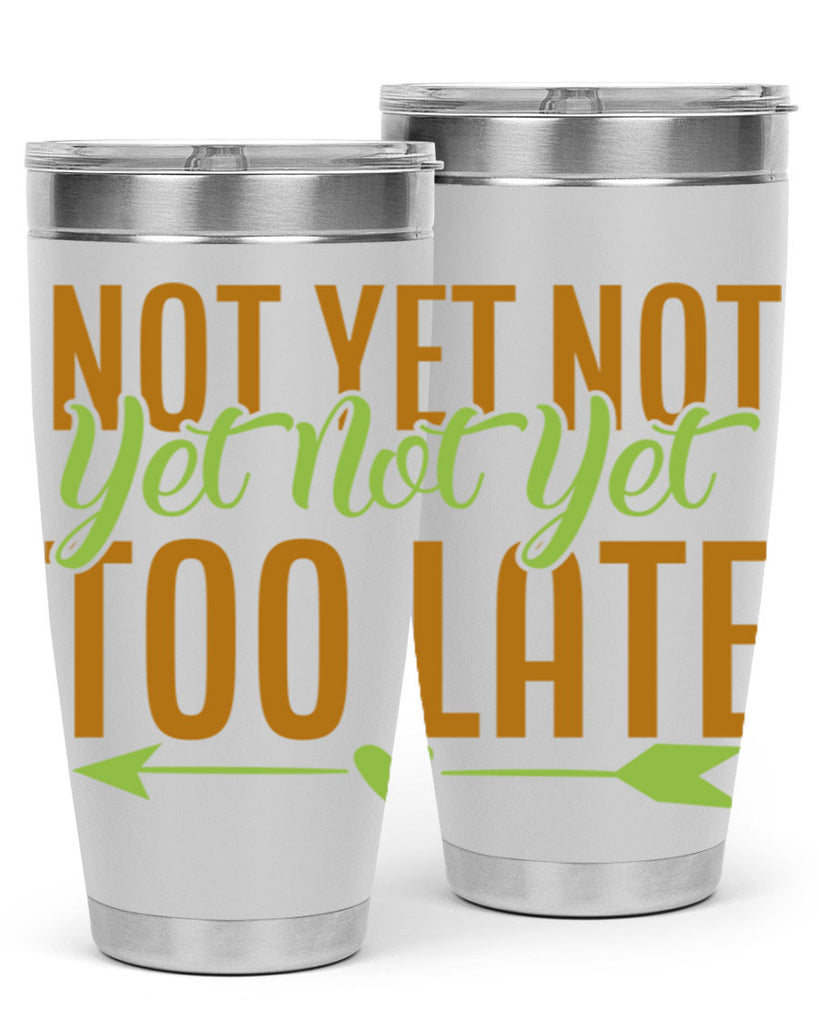 not yet not yet not yet too late 4#- avocado- Tumbler
