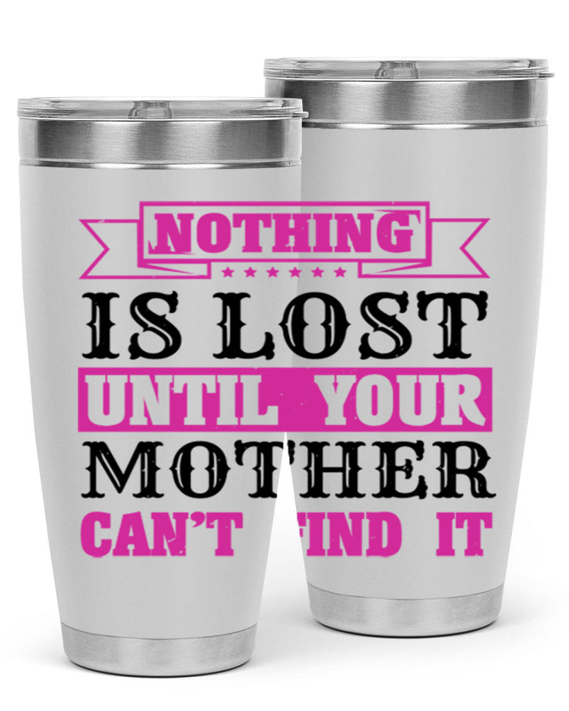 nothing is lost until your mother cant find it 32#- mothers day- Tumbler