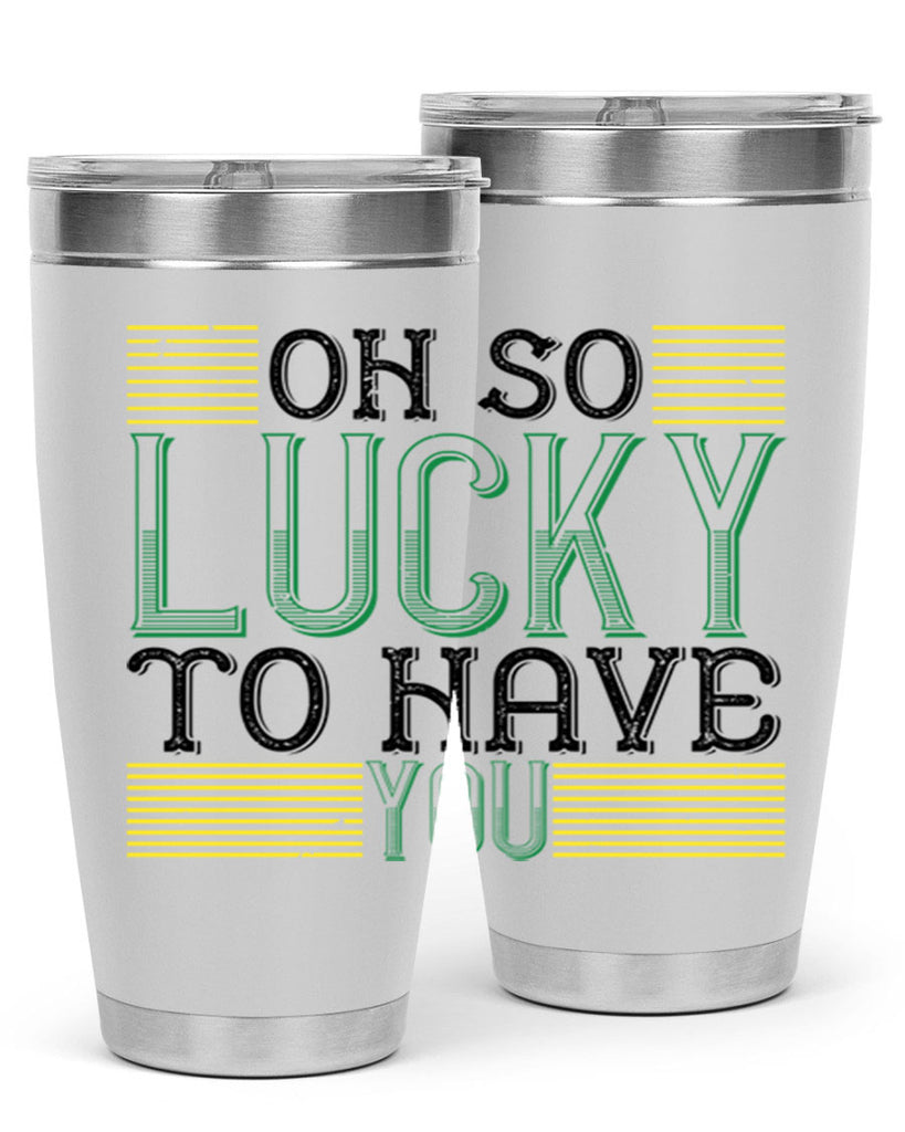 oh so lucky to have you Style 108#- St Patricks Day- Tumbler