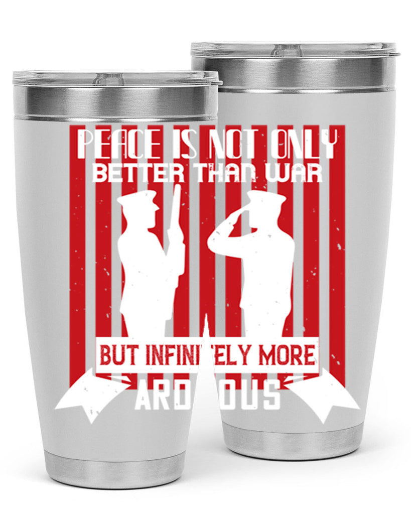 peace is not only better than war but infinitely more arduous 92#- Veterns Day- Tumbler