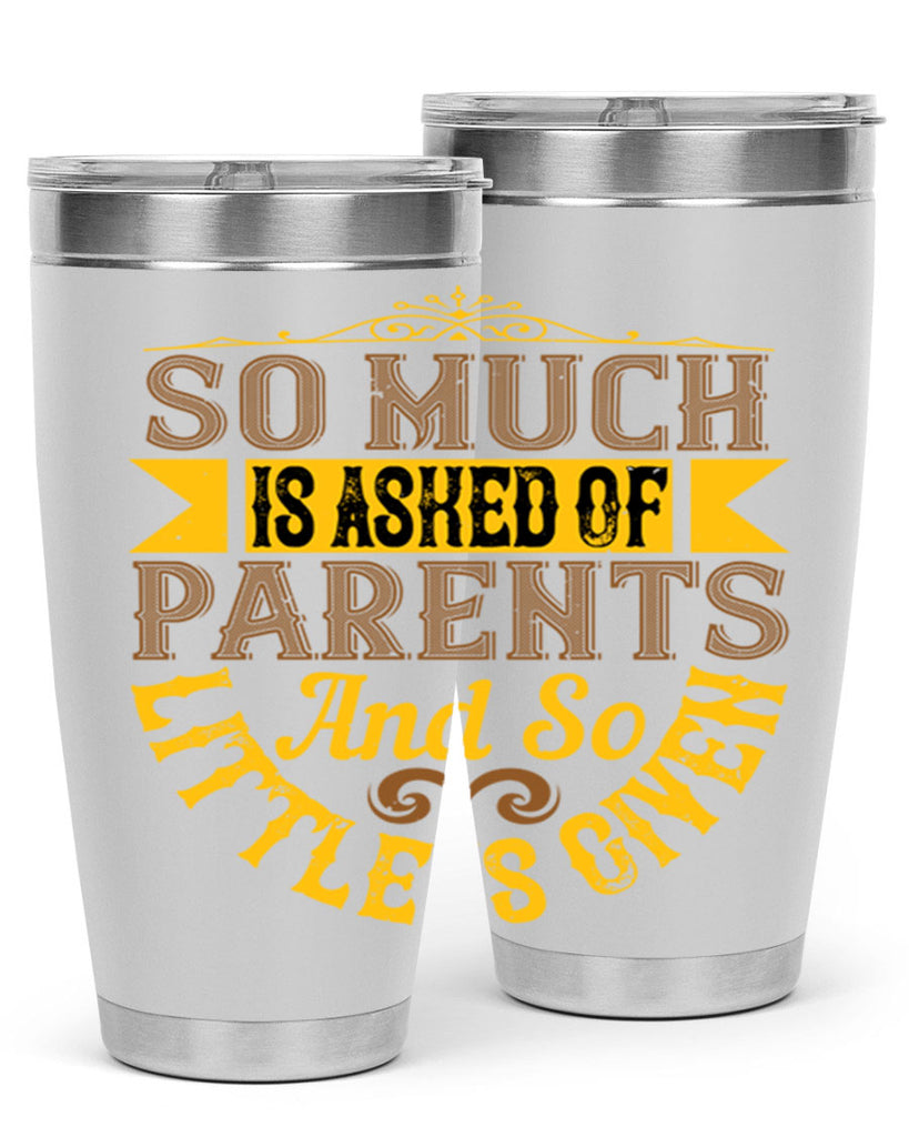 so much is asked of parents and so little is given 23#- Parents Day- Tumbler