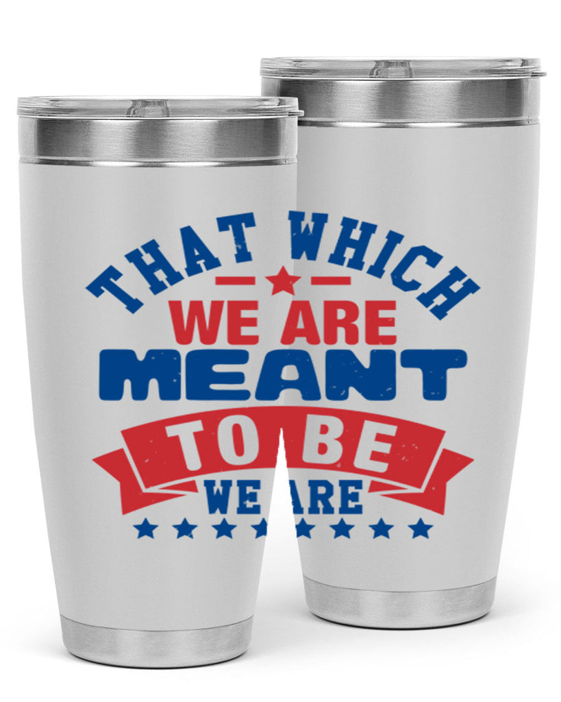 that which we are meant to be Style 39#- Fourt Of July- Tumbler