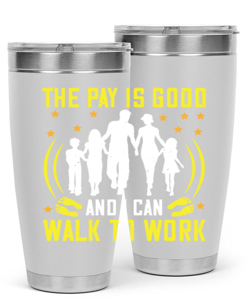 the pay is good and i can walk to work 21#- walking- Tumbler