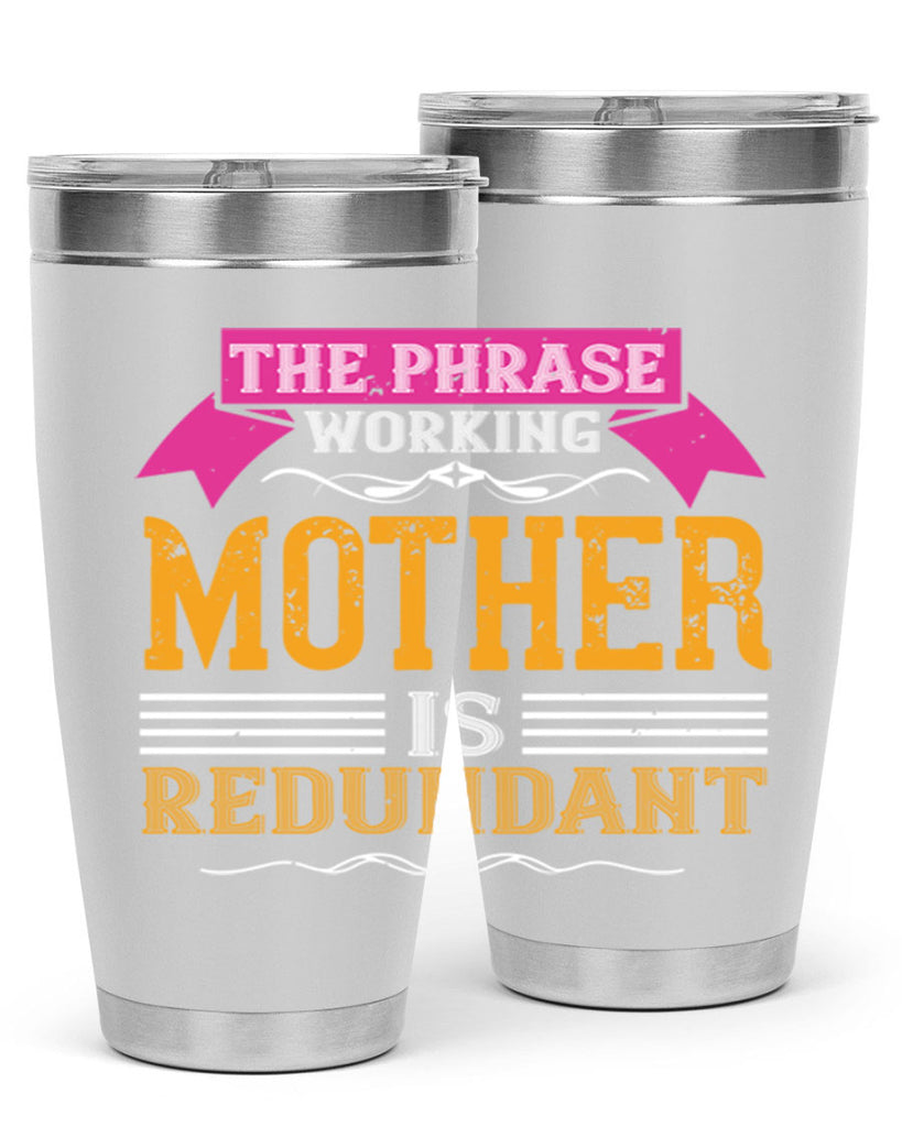 the phrase ’working mother’ is redundant 46#- mom- Tumbler