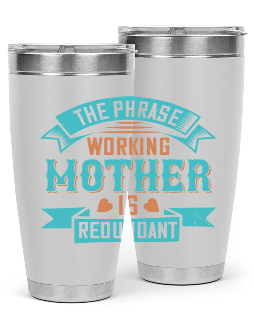 the phrase ’working mother’ is redundant 47#- mom- Tumbler