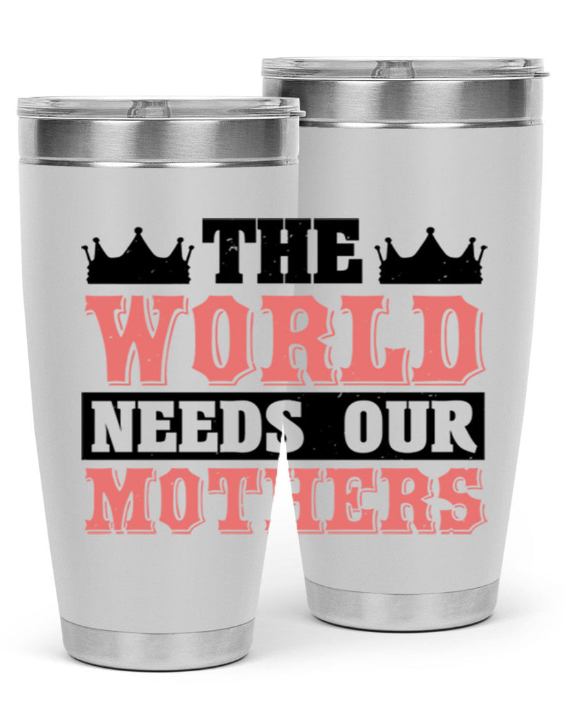 the world needs our mothers 18#- mothers day- Tumbler