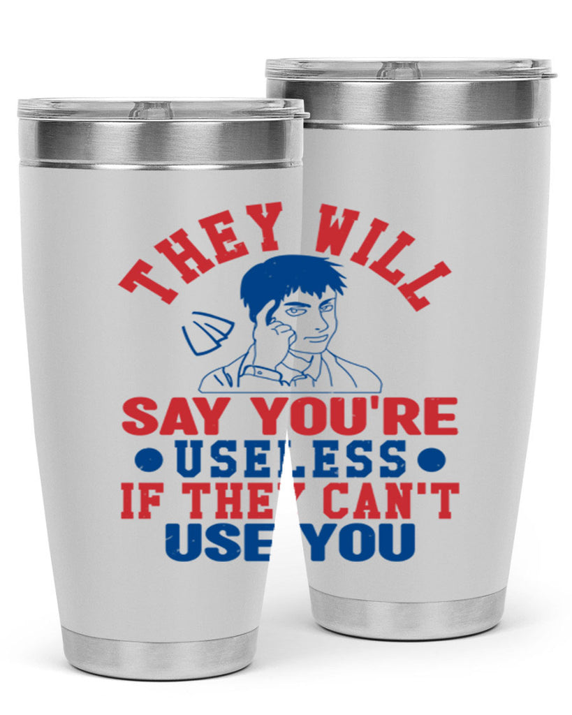 they will say youre useless Style 45#- Fourt Of July- Tumbler