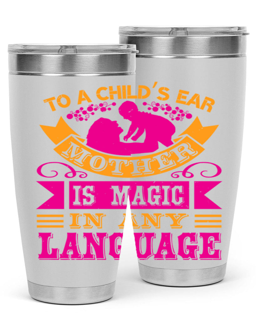 to a childs ear mother is magic in any language 16#- mothers day- Tumbler