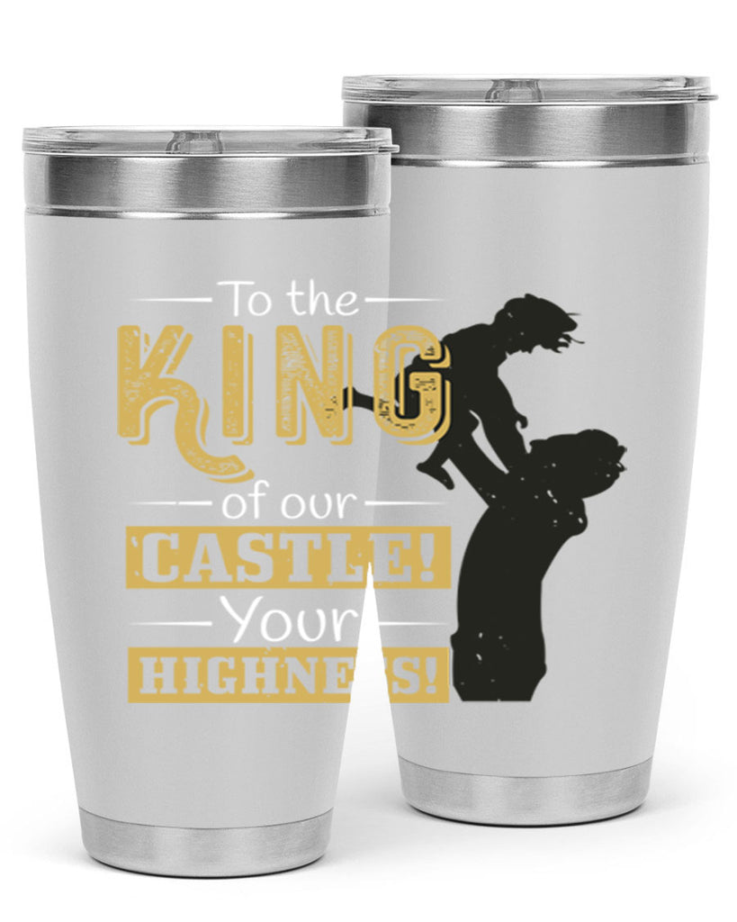to the king of our castle your highness 152#- fathers day- Tumbler