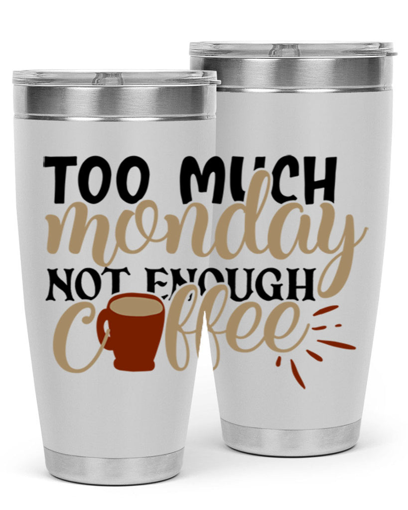 too much monday not enough coffee 199#- coffee- Tumbler