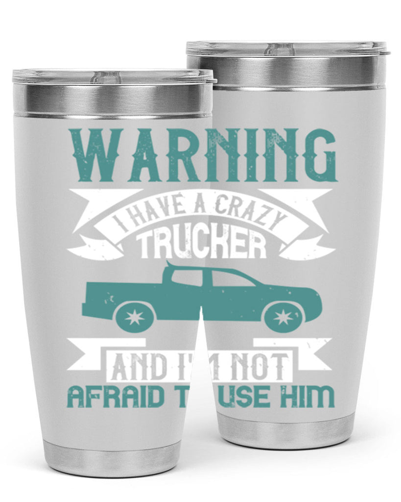 warning i have a crazy trucker and im not afraid to use him Style 9#- truck driver- tumbler