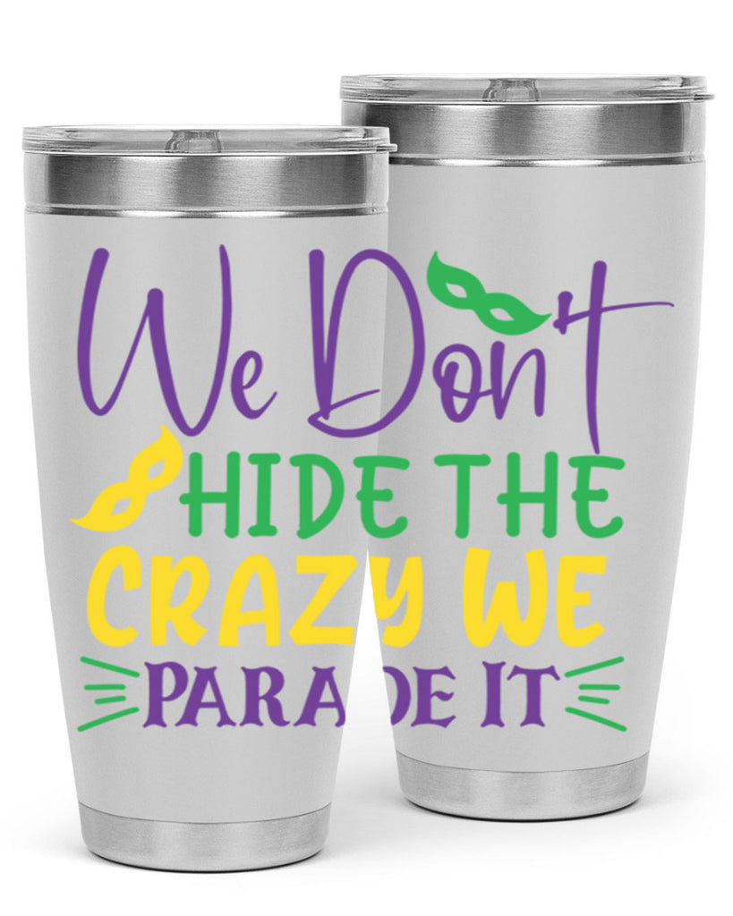 we dont hide the crazy we parade it 72#- mardi gras- Tumbler